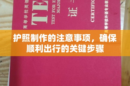 沿河护照制作的注意事项，确保顺利出行的关键步骤