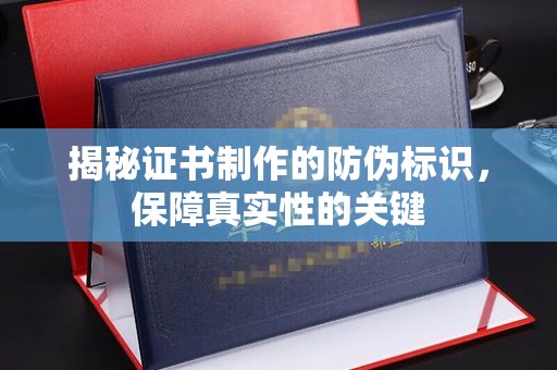 沿河揭秘证书制作的防伪标识，保障真实性的关键