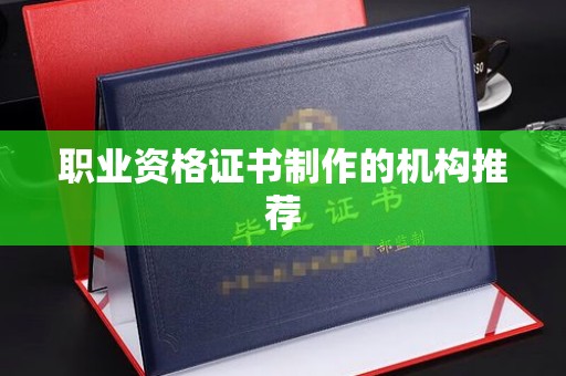 沿河职业资格证书制作的机构推荐