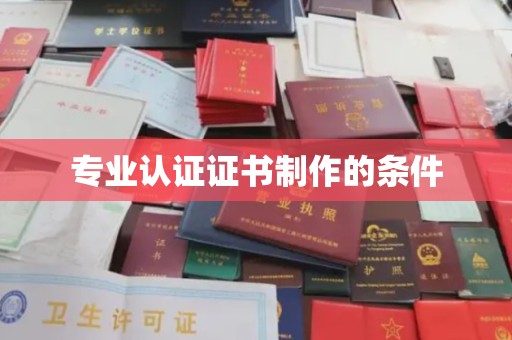 沿河专业认证证书制作的条件