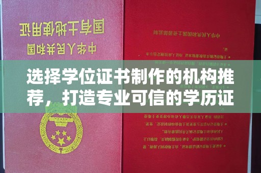 沿河选择学位证书制作的机构推荐，打造专业可信的学历证明