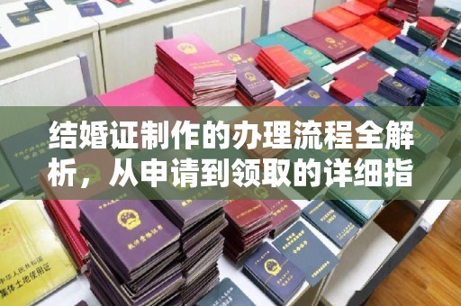 沿河结婚证制作的办理流程全解析，从申请到领取的详细指南