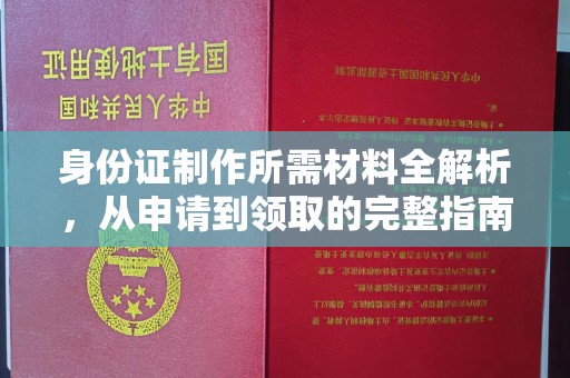 沿河身份证制作所需材料全解析，从申请到领取的完整指南
