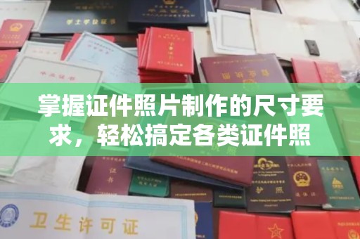 沿河掌握证件照片制作的尺寸要求，轻松搞定各类证件照