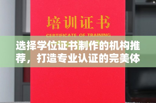沿河选择学位证书制作的机构推荐，打造专业认证的完美体验