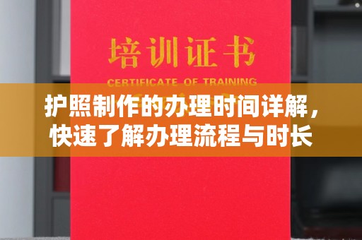 沿河护照制作的办理时间详解，快速了解办理流程与时长