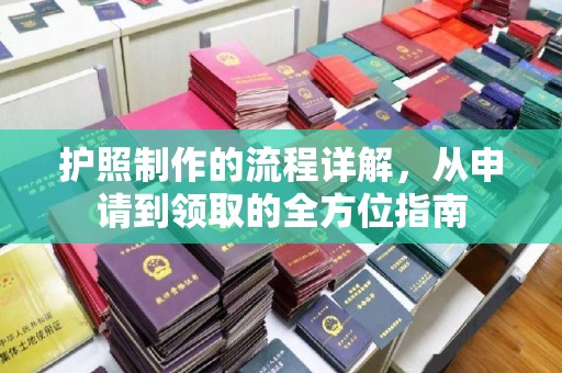 沿河护照制作的流程详解，从申请到领取的全方位指南