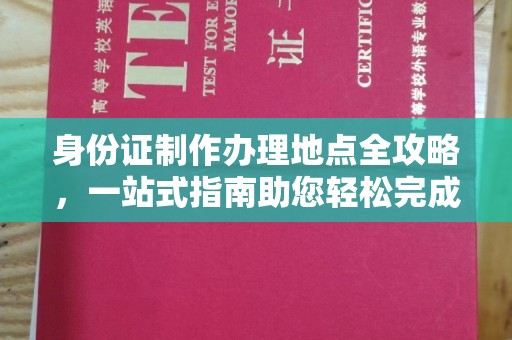 沿河身份证制作办理地点全攻略，一站式指南助您轻松完成